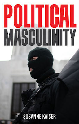 Political Masculinity: How Incels, Fundamentalists and Authoritarians Mobilise for Patriarchy by Susanne Kaiser